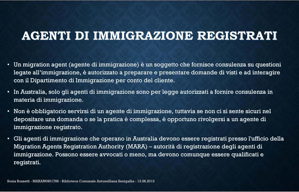 In Australia, solo gli agenti di immigrazione sono per legge autorizzati a fornire consulenza in materia di immigrazione.