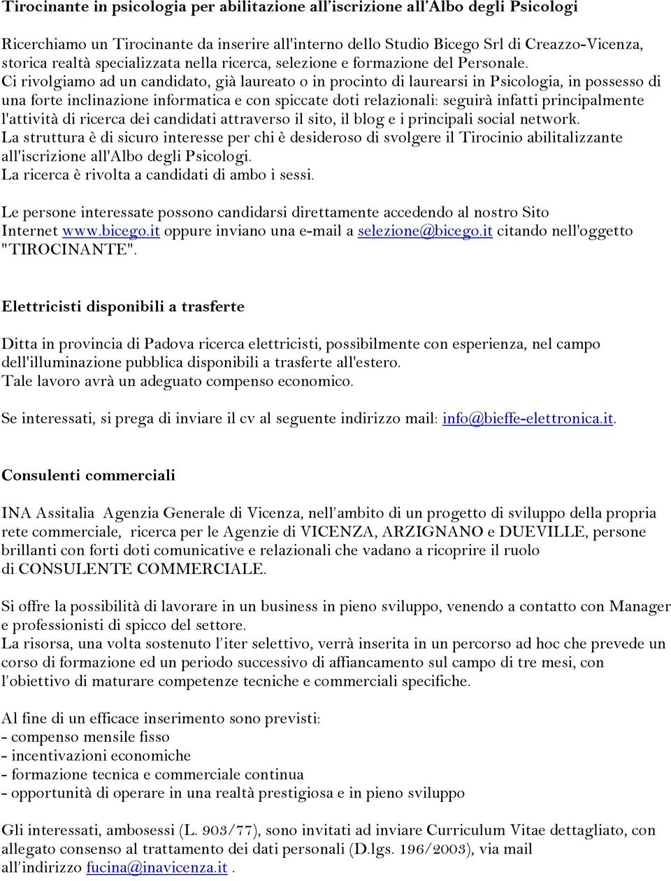 Ci rivolgiamo ad un candidato, già laureato o in procinto di laurearsi in Psicologia, in possesso di una forte inclinazione informatica e con spiccate doti relazionali: seguirà infatti principalmente