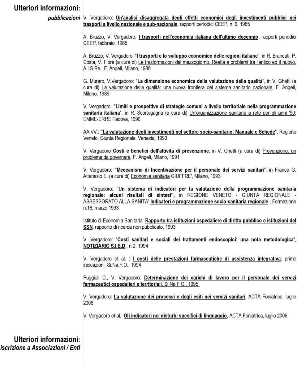 Vergadoro: I trasporti nell'economia italiana dell'ultimo decennio, rapporti periodici CEEP, febbraio, 1985 A. Bruzzo, V. Vergadoro: "I trasporti e lo sviluppo economico delle regioni italiane", in R.