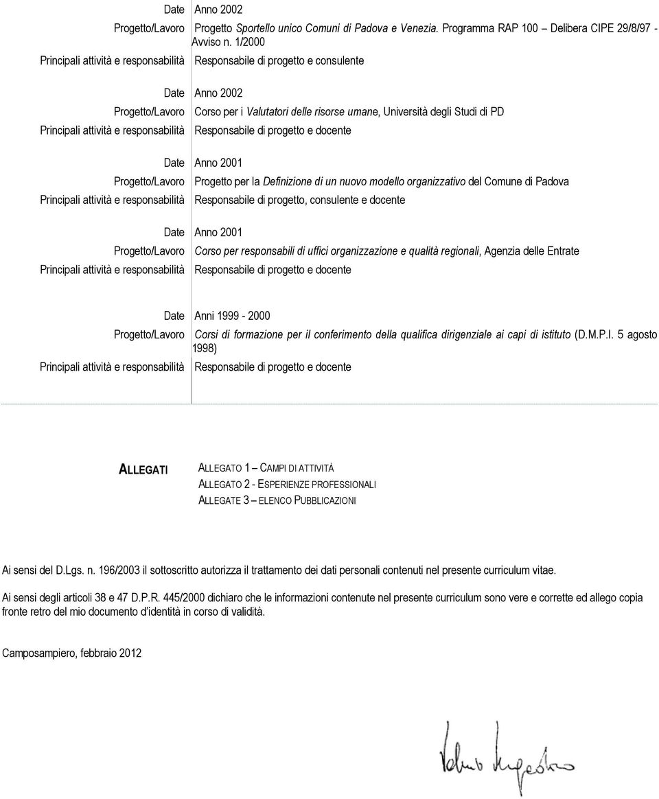 attività e responsabilità Responsabile di progetto e docente Date Anno 2001 Progetto/Lavoro Progetto per la Definizione di un nuovo modello organizzativo del Comune di Padova Principali attività e