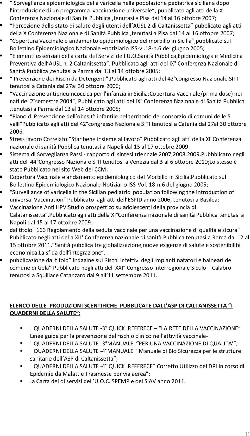 Pubblica,tenutasi a Pisa dal 14 al 16 ottobre 2007; Copertura Vaccinale e andamento epidemiologico del morbillo in Sicilia,pubblicato sul Bollettino Epidemiologico Nazionale notiziario ISS-vl.18-n.