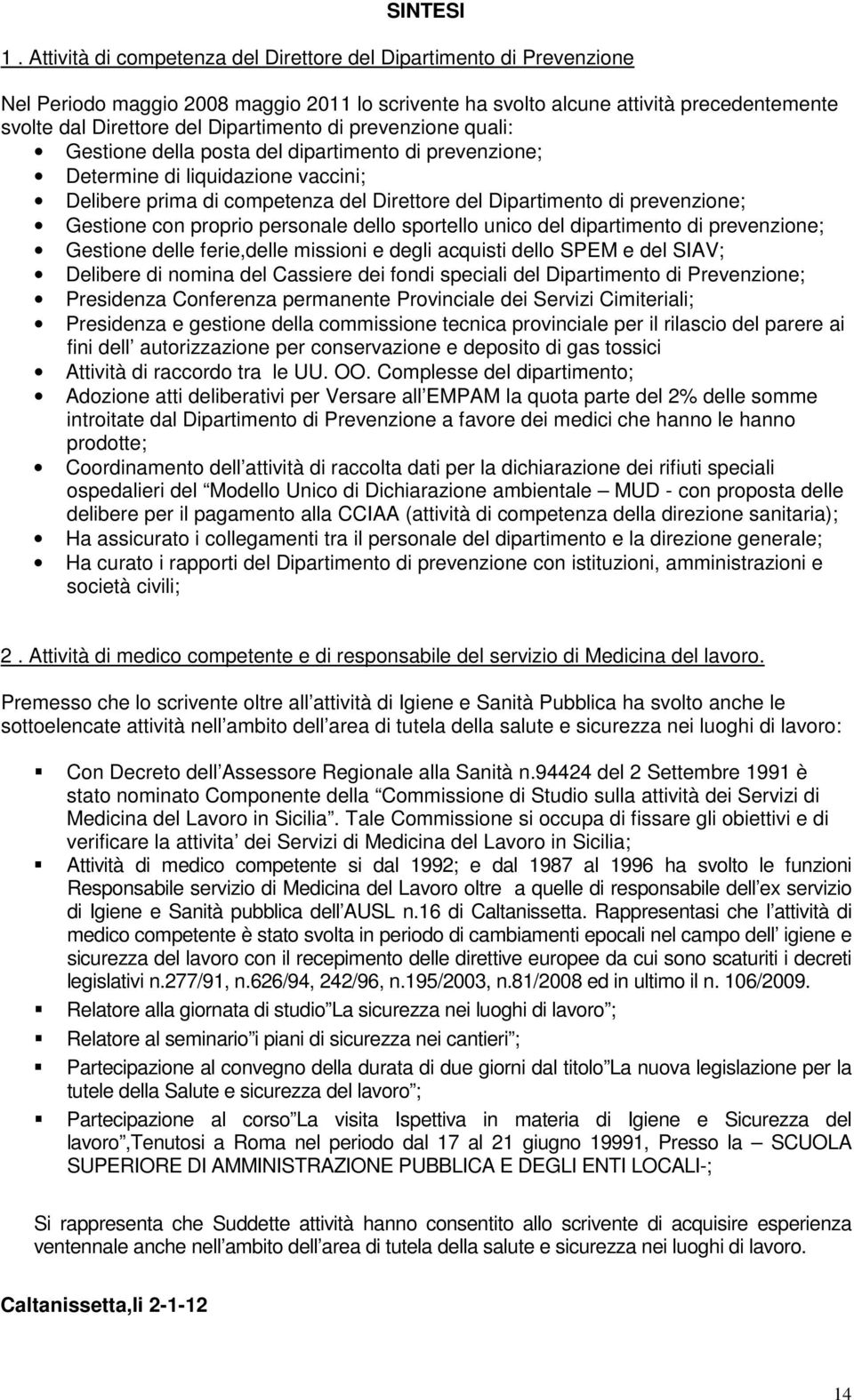 di prevenzione quali: Gestione della posta del dipartimento di prevenzione; Determine di liquidazione vaccini; Delibere prima di competenza del Direttore del Dipartimento di prevenzione; Gestione con