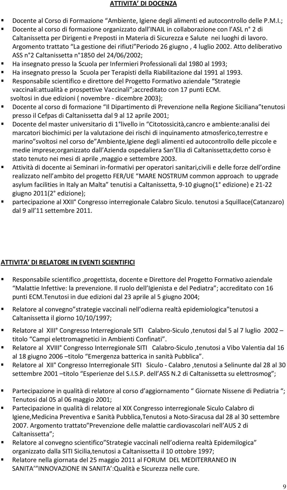 Atto deliberativo ASS n 2 Caltanissetta n 1850 del 24/06/2002; Ha insegnato presso la Scuola per Infermieri Professionali dal 1980 al 1993; Ha insegnato presso la Scuola per Terapisti della