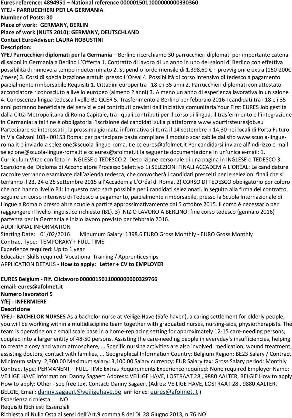 Berlino L Offerta 1. Contratto di lavoro di un anno in uno dei saloni di Berlino con effettiva possibilità di rinnovo a tempo indeterminato 2. Stipendio lordo mensile di 1.