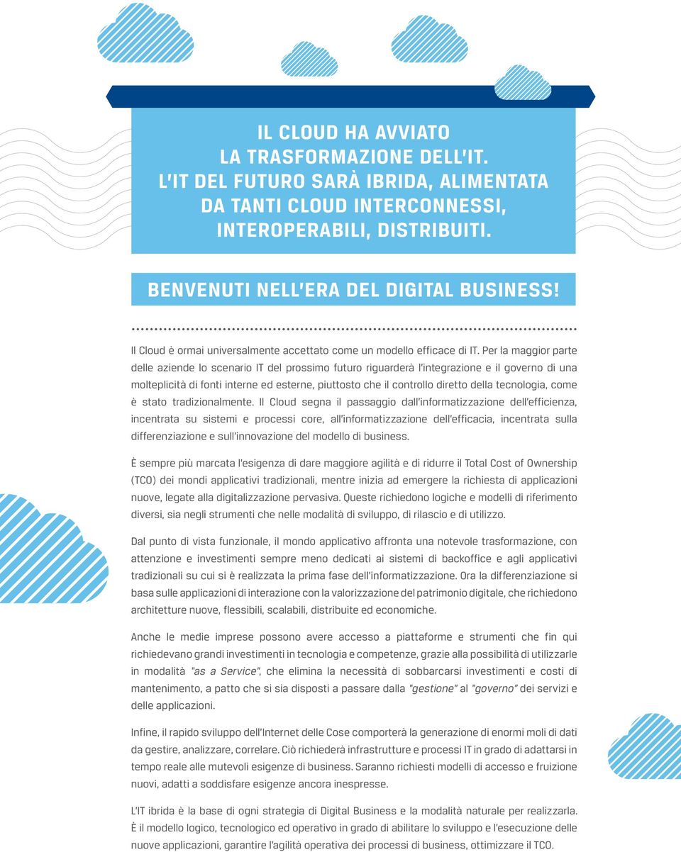 Per la maggior parte delle aziende lo scenario IT del prossimo futuro riguarderà l integrazione e il governo di una molteplicità di fonti interne ed esterne, piuttosto che il controllo diretto della