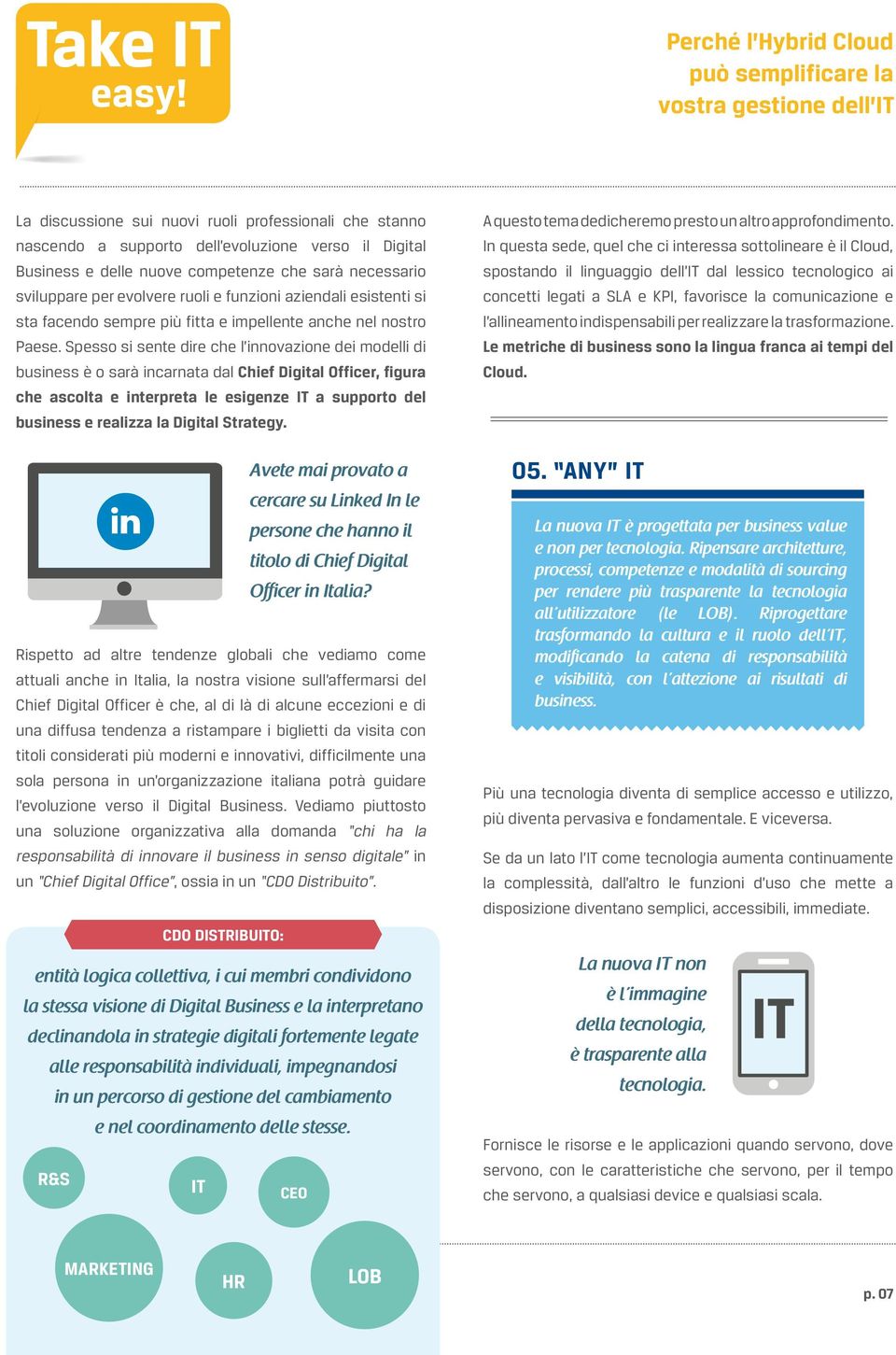 Spesso si sente dire che l innovazione dei modelli di business è o sarà incarnata dal Chief Digital Officer, figura che ascolta e interpreta le esigenze IT a supporto del business e realizza la