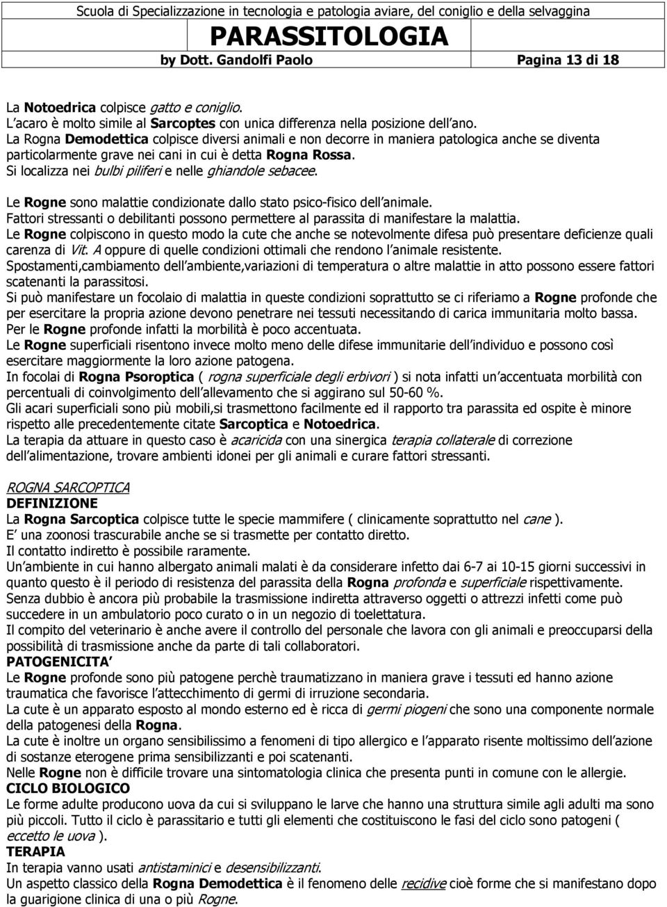 Si localizza nei bulbi piliferi e nelle ghiandole sebacee. Le Rogne sono malattie condizionate dallo stato psico-fisico dell animale.