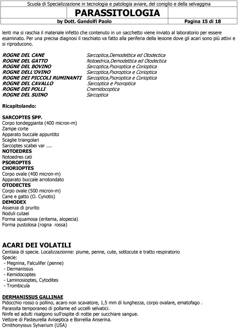 ROGNE DEL CANE Sarcoptica,Demodettica ed Otodectica ROGNE DEL GATTO Notoedrica,Demodettica ed Otodectica ROGNE DEL BOVINO Sarcoptica,Psoroptica e Corioptica ROGNE DELL OVINO Sarcoptica,Psoroptica e