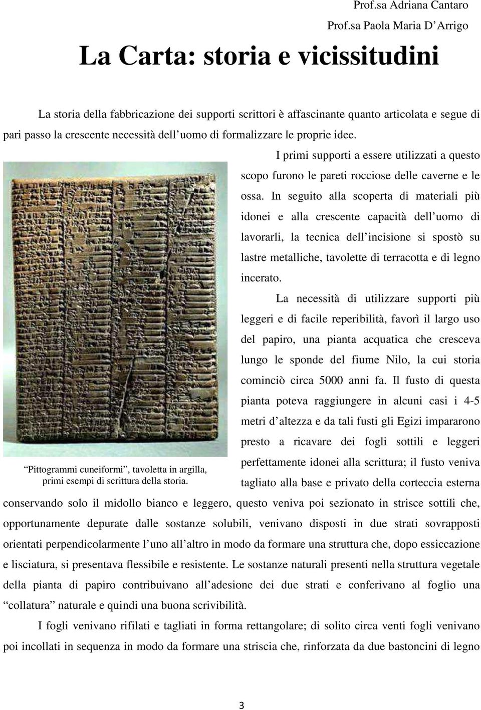 di formalizzare le proprie idee. Pittogrammi cuneiformi, tavoletta in argilla, primi esempi di scrittura della storia.