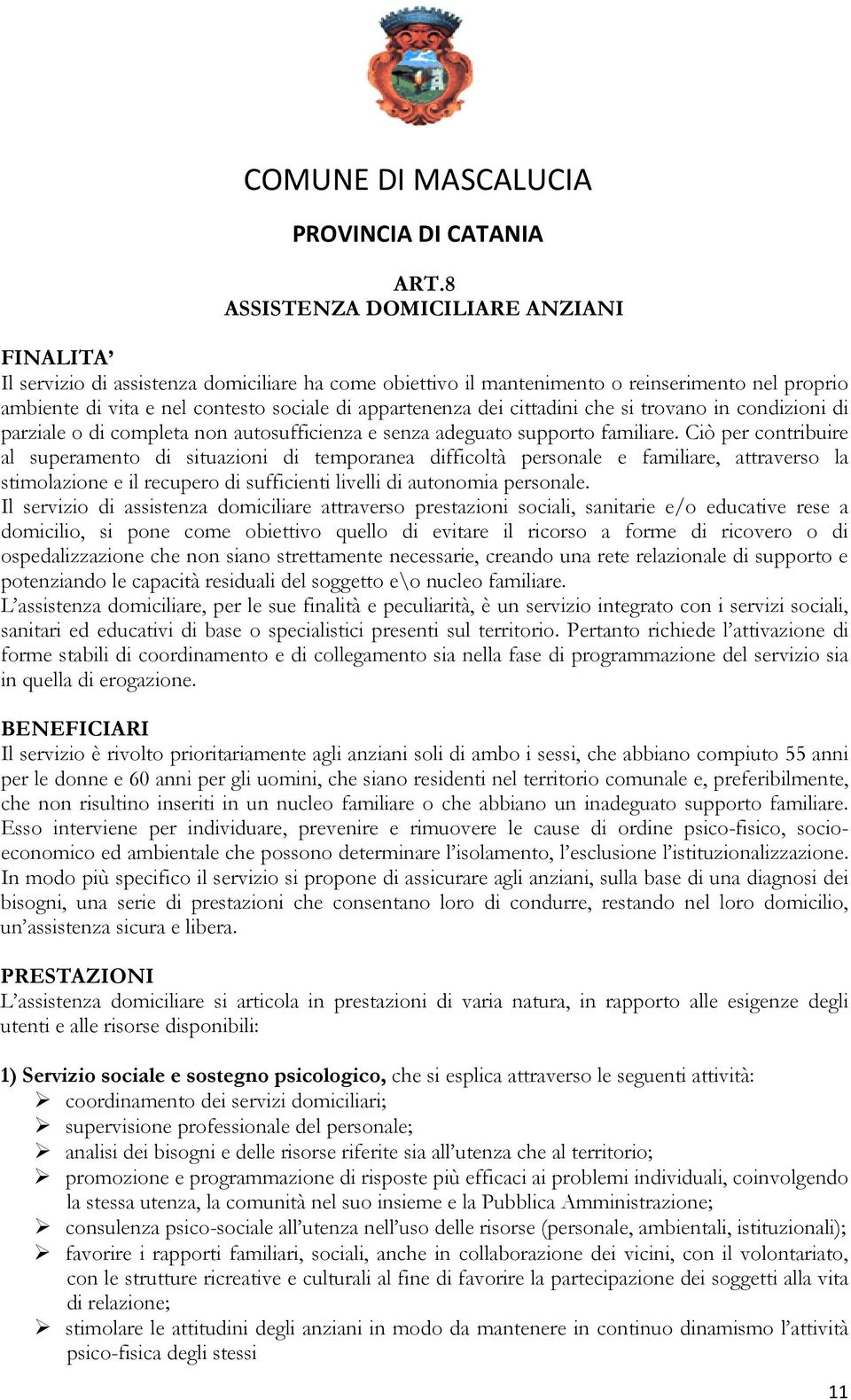 Ciò per contribuire al superamento di situazioni di temporanea difficoltà personale e familiare, attraverso la stimolazione e il recupero di sufficienti livelli di autonomia personale.