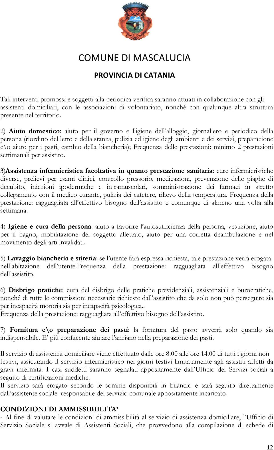 2) Aiuto domestico: aiuto per il governo e l igiene dell alloggio, giornaliero e periodico della persona (riordino del letto e della stanza, pulizia ed igiene degli ambienti e dei servizi,