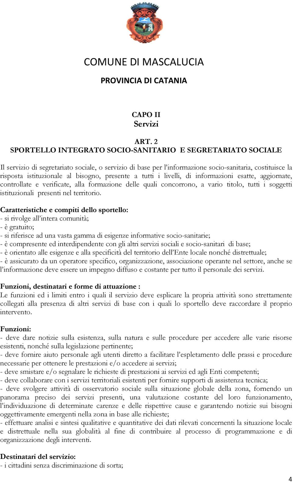 bisogno, presente a tutti i livelli, di informazioni esatte, aggiornate, controllate e verificate, alla formazione delle quali concorrono, a vario titolo, tutti i soggetti istituzionali presenti nel