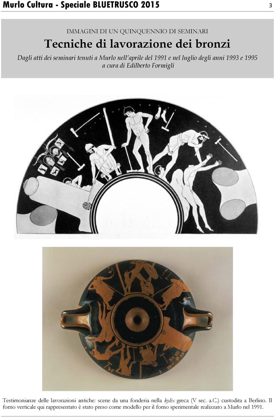 Formigli Testimonianze delle lavorazioni antiche: scene da una fonderia nella kylix greca (V sec. a.c.) custodita a Berlino.