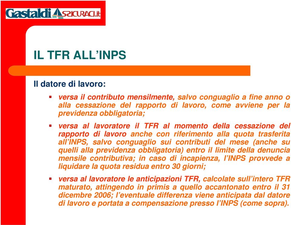 obbligatoria) entro il limite della denuncia mensile contributiva; in caso di incapienza, l INPS provvede a liquidare la quota residua entro 30 giorni; versa al lavoratore le anticipazioni TFR,