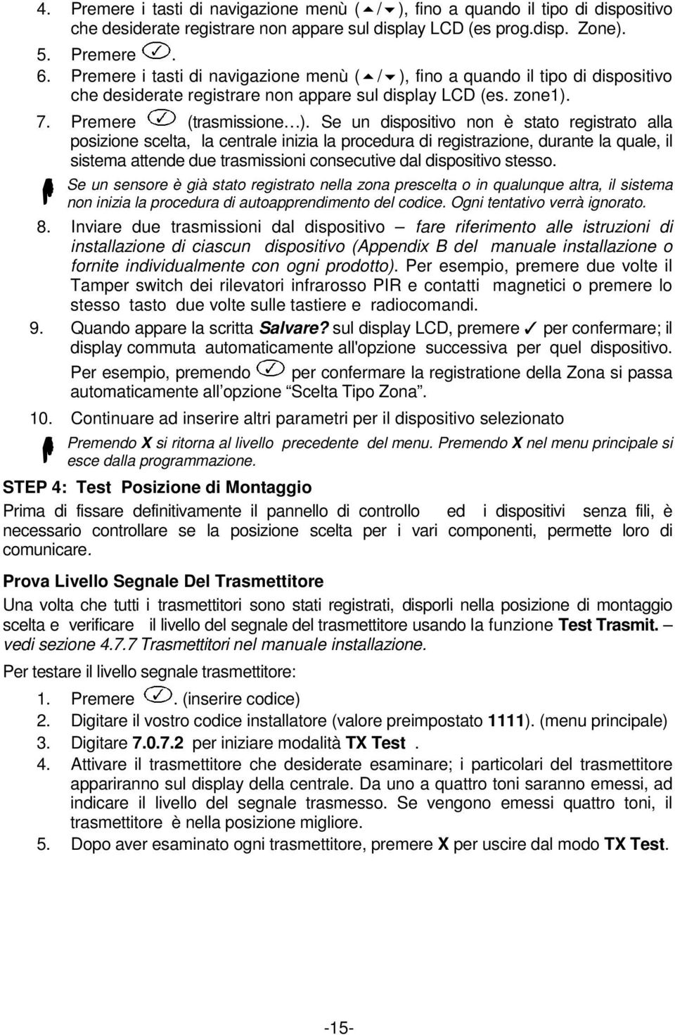 Se un dispositivo non è stato registrato alla posizione scelta, la centrale inizia la procedura di registrazione, durante la quale, il sistema attende due trasmissioni consecutive dal dispositivo