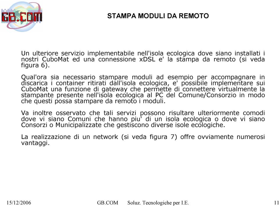 di connettere virtualmente la stampante presente nell'isola ecologica al PC del Comune/Consorzio in modo che questi possa stampare da remoto i moduli.