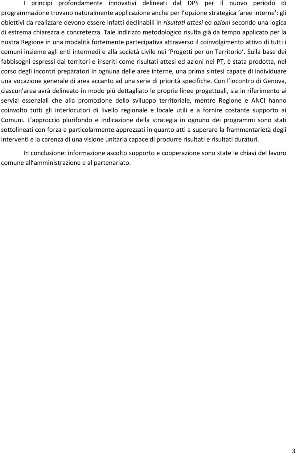 Tale indirizzo metodologico risulta già da tempo applicato per la nostra Regione in una modalità fortemente partecipativa attraverso il coinvolgimento attivo di tutti i comuni insieme agli enti