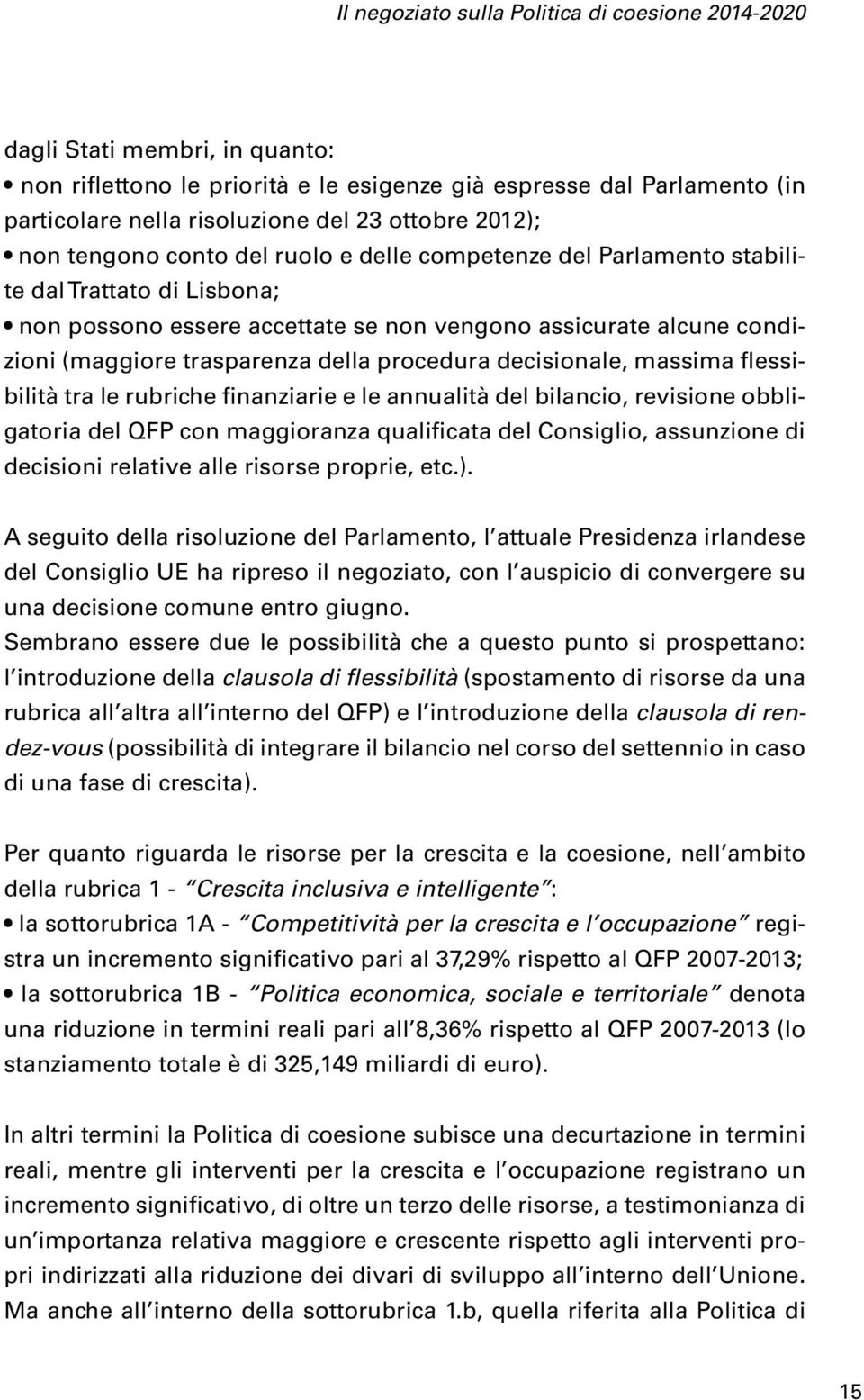 della procedura decisionale, massima flessibilità tra le rubriche finanziarie e le annualità del bilancio, revisione obbligatoria del QFP con maggioranza qualificata del Consiglio, assunzione di