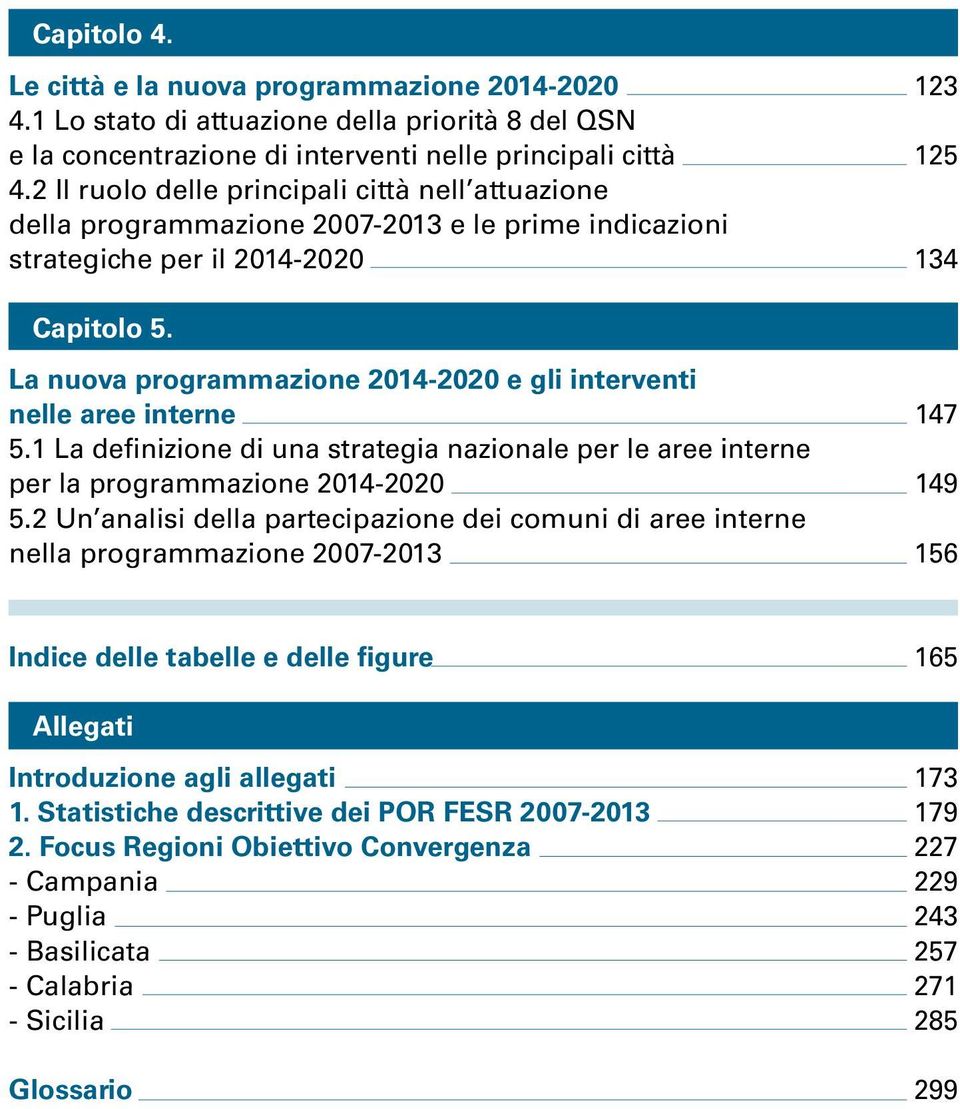 La nuova programmazione 2014-2020 e gli interventi nelle aree interne 5.1 La definizione di una strategia nazionale per le aree interne per la programmazione 2014-2020 5.