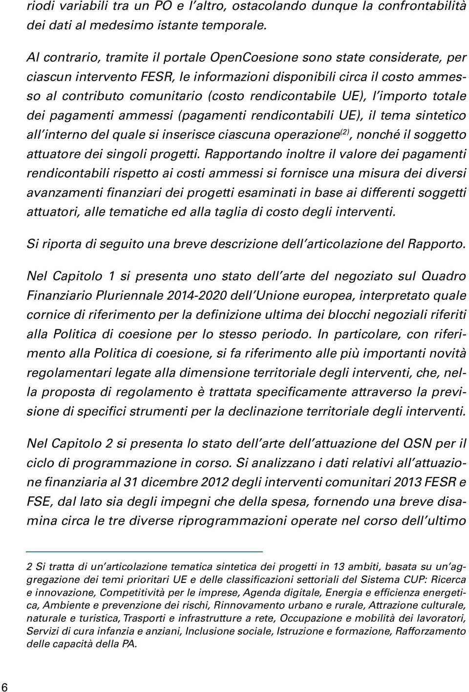 UE), l importo totale dei pagamenti ammessi (pagamenti rendicontabili UE), il tema sintetico all interno del quale si inserisce ciascuna operazione (2), nonché il soggetto attuatore dei singoli