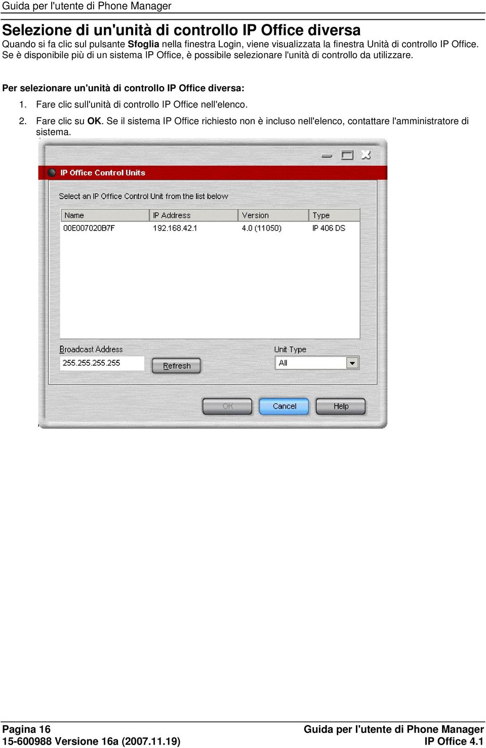 Per selezionare un'unità di controllo IP Office diversa: 1. Fare clic sull'unità di controllo IP Office nell'elenco. 2. Fare clic su OK.