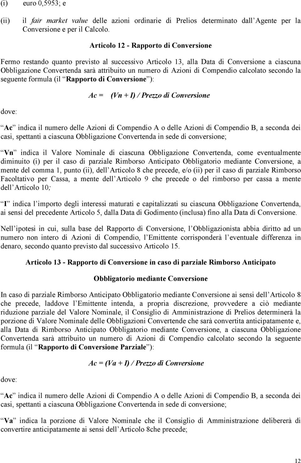 Compendio calcolato secondo la seguente formula (il Rapporto di Conversione ): dove: Ac = (Vn + I) / Prezzo di Conversione Ac indica il numero delle Azioni di Compendio A o delle Azioni di Compendio