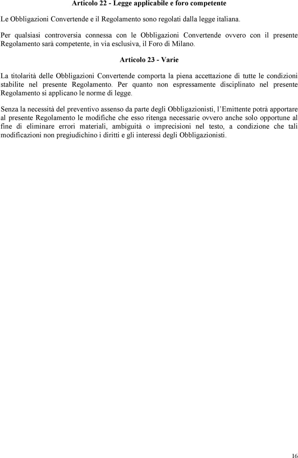 Articolo 23 - Varie La titolarità delle Obbligazioni Convertende comporta la piena accettazione di tutte le condizioni stabilite nel presente Regolamento.