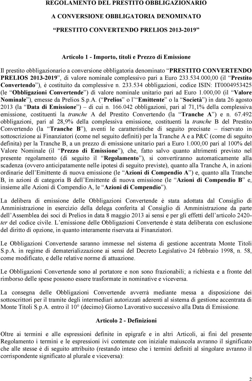 534.000,00 (il Prestito Convertendo ), è costituito da complessive n. 233.534 obbligazioni, codice ISIN: IT0004953425 (le Obbligazioni Convertende ) di valore nominale unitario pari ad Euro 1.