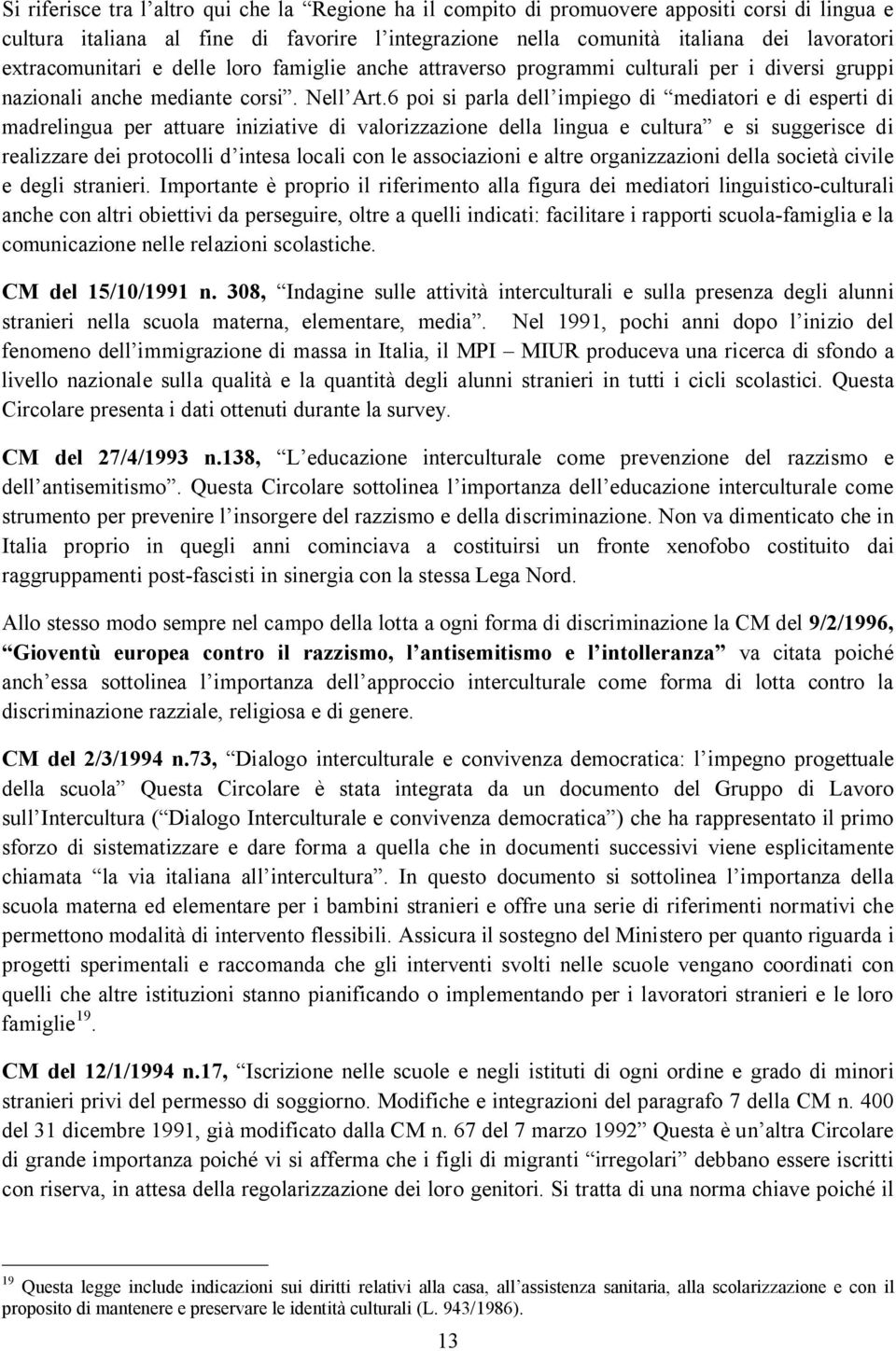 6 poi si parla dell impiego di mediatori e di esperti di madrelingua per attuare iniziative di valorizzazione della lingua e cultura e si suggerisce di realizzare dei protocolli d intesa locali con