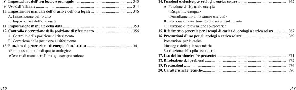 Correzione della posizione di riferimento 13. Funzione di generazione di energia fotoelettrica... 361 <Per un uso ottimale di questo orologio> <Cercare di mantenere l orologio sempre carico> 14.