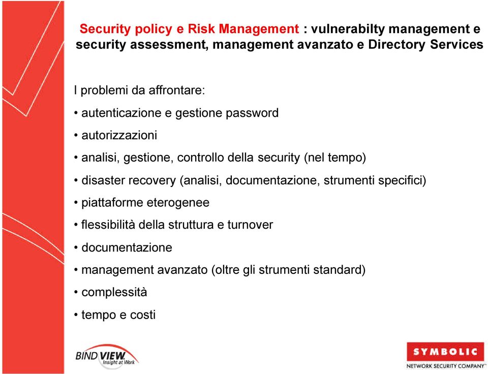 della security (nel tempo) disaster recovery (analisi, documentazione, strumenti specifici) piattaforme eterogenee