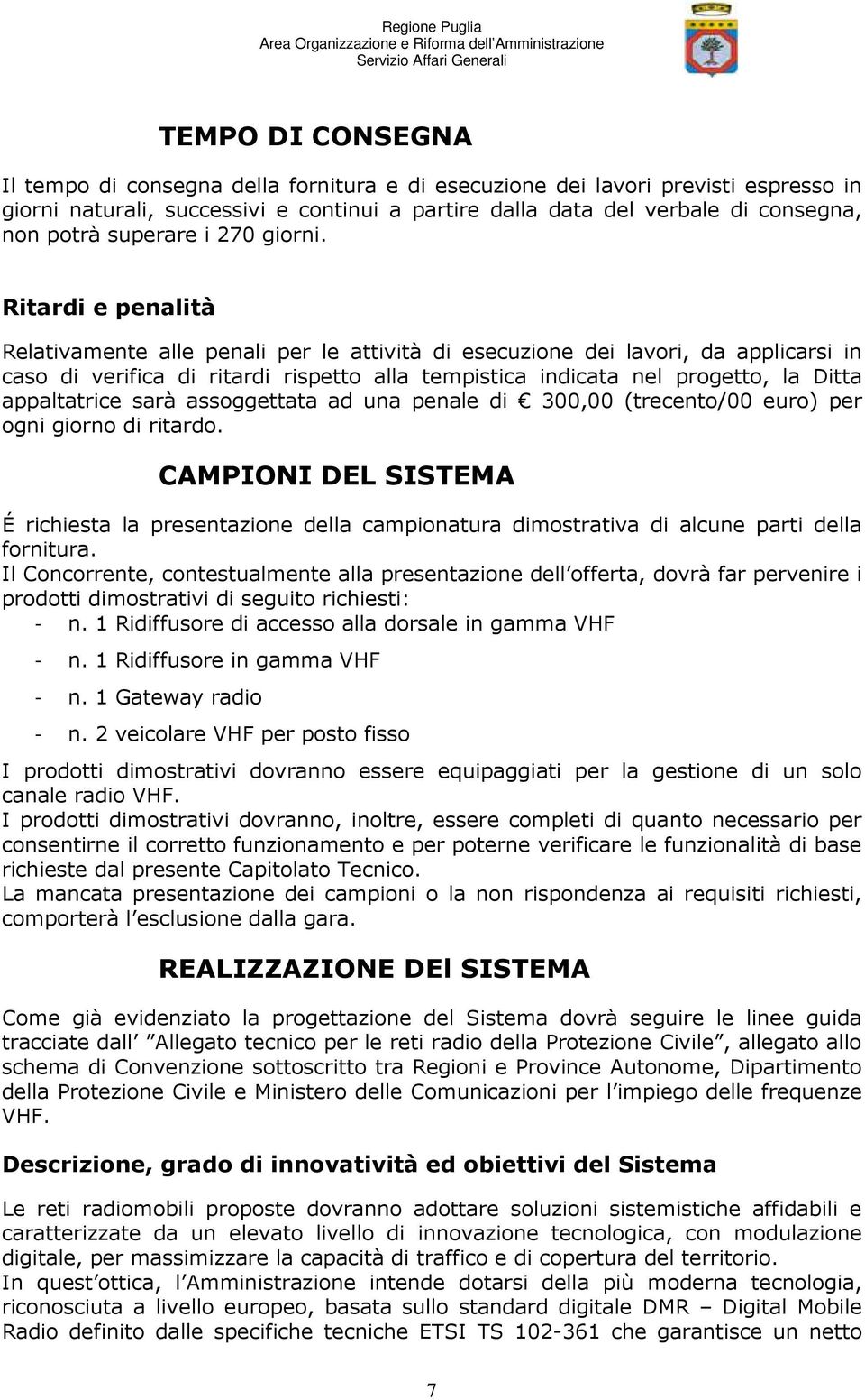 Ritardi e penalità Relativamente alle penali per le attività di esecuzione dei lavori, da applicarsi in caso di verifica di ritardi rispetto alla tempistica indicata nel progetto, la Ditta