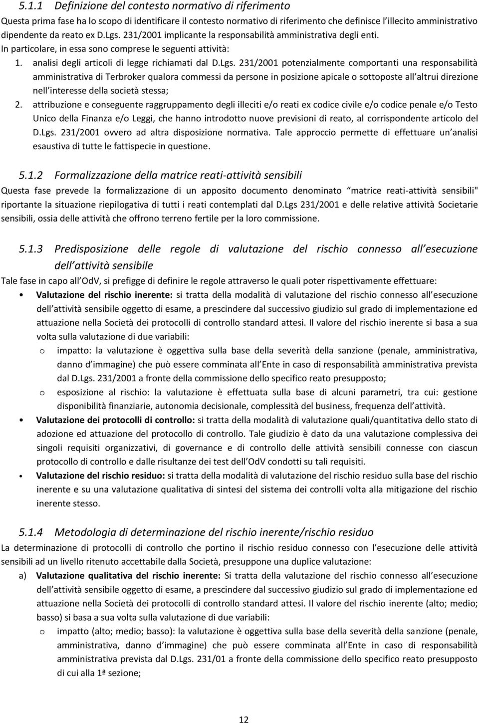 231/2001 implicante la responsabilità amministrativa degli enti. In particolare, in essa sono comprese le seguenti attività: 1. analisi degli articoli di legge richiamati dal D.Lgs.