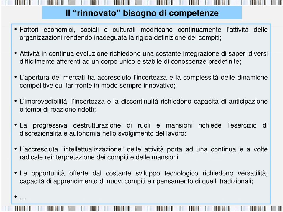 accresciuto l incertezza e la complessità delle dinamiche competitive cui far fronte in modo sempre innovativo; L imprevedibilità, l incertezza e la discontinuità richiedono capacità di anticipazione