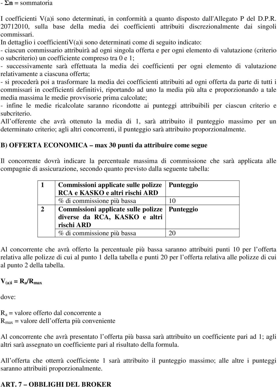 In dettaglio i coefficientiv(a)i sono determinati come di seguito indicato: - ciascun commissario attribuirà ad ogni singola offerta e per ogni elemento di valutazione (criterio o subcriterio) un