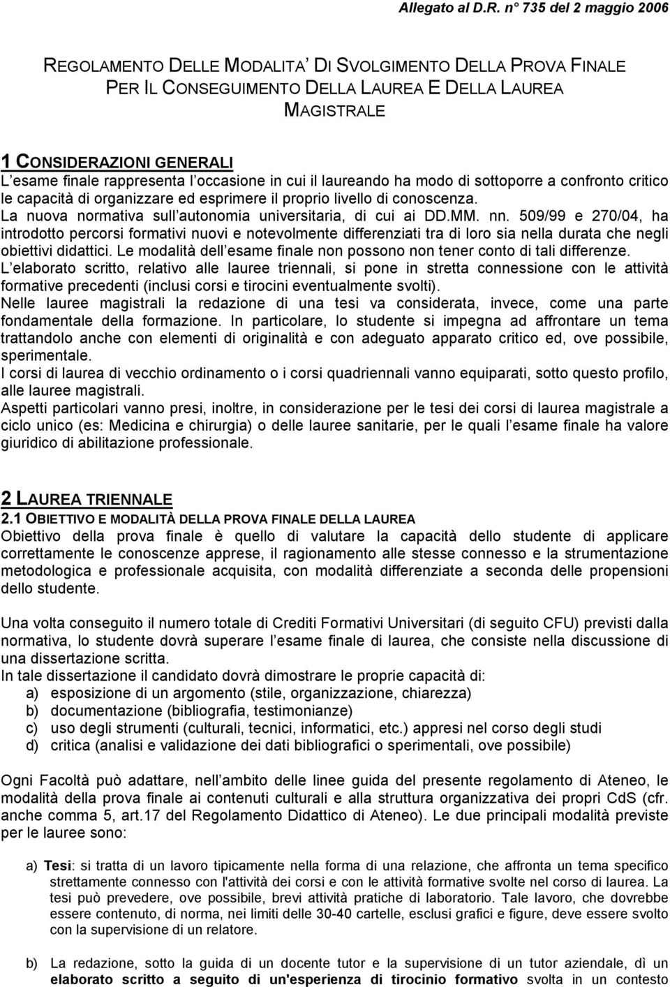 occasione in cui il laureando ha modo di sottoporre a confronto critico le capacità di organizzare ed esprimere il proprio livello di conoscenza.