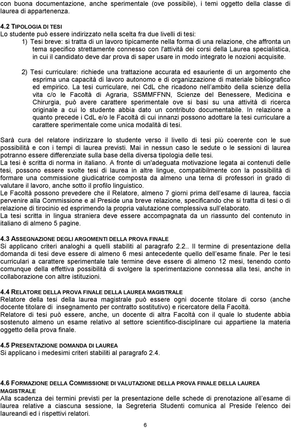 specifico strettamente connesso con l'attività dei corsi della Laurea specialistica, in cui il candidato deve dar prova di saper usare in modo integrato le nozioni acquisite.