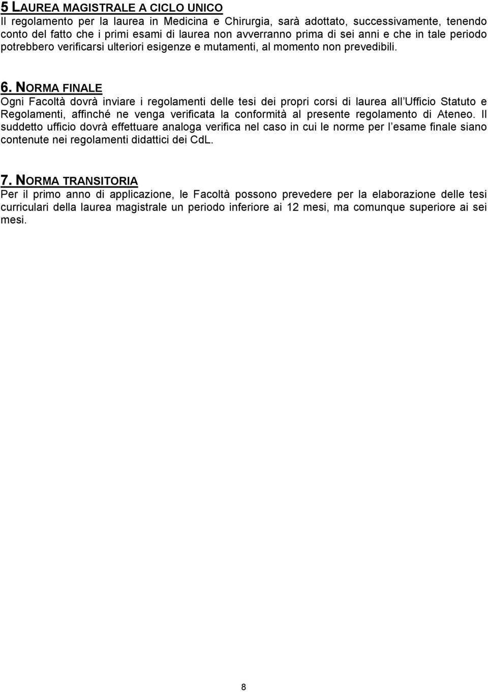 NORMA FINALE Ogni Facoltà dovrà inviare i regolamenti delle tesi dei propri corsi di laurea all Ufficio Statuto e Regolamenti, affinché ne venga verificata la conformità al presente regolamento di