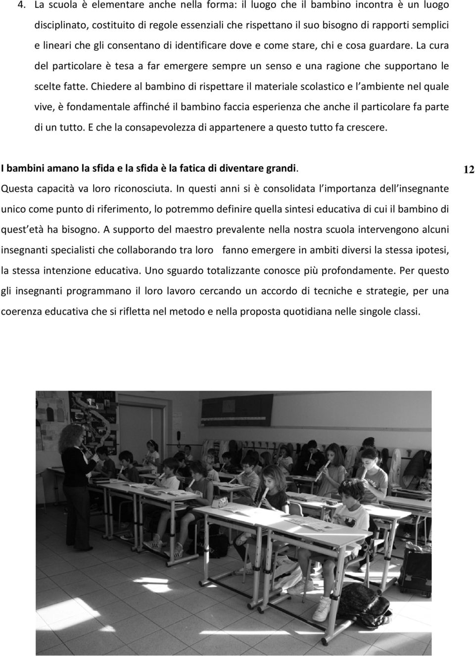 Chiedere al bambino di rispettare il materiale scolastico e l ambiente nel quale vive, è fondamentale affinché il bambino faccia esperienza che anche il particolare fa parte di un tutto.