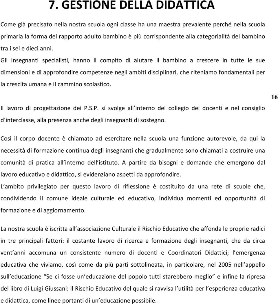 Gli insegnanti specialisti, hanno il compito di aiutare il bambino a crescere in tutte le sue dimensioni e di approfondire competenze negli ambiti disciplinari, che riteniamo fondamentali per la