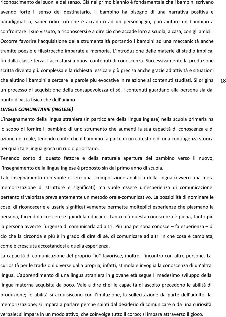 che accade loro a scuola, a casa, con gli amici. Occorre favorire l acquisizione della strumentalità portando i bambini ad una meccanicità anche tramite poesie e filastrocche imparate a memoria.