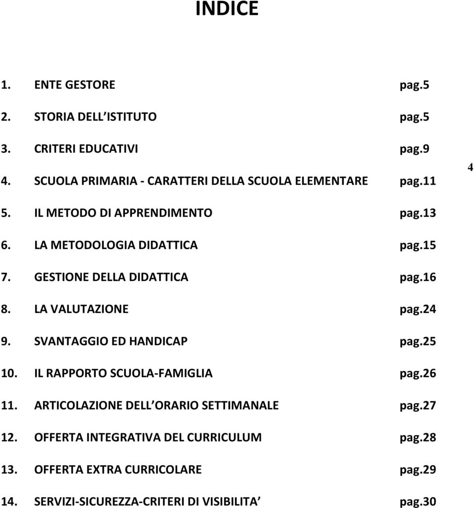 15 7. GESTIONE DELLA DIDATTICA pag.16 8. LA VALUTAZIONE pag.24 9. SVANTAGGIO ED HANDICAP pag.25 10. IL RAPPORTO SCUOLA-FAMIGLIA pag.