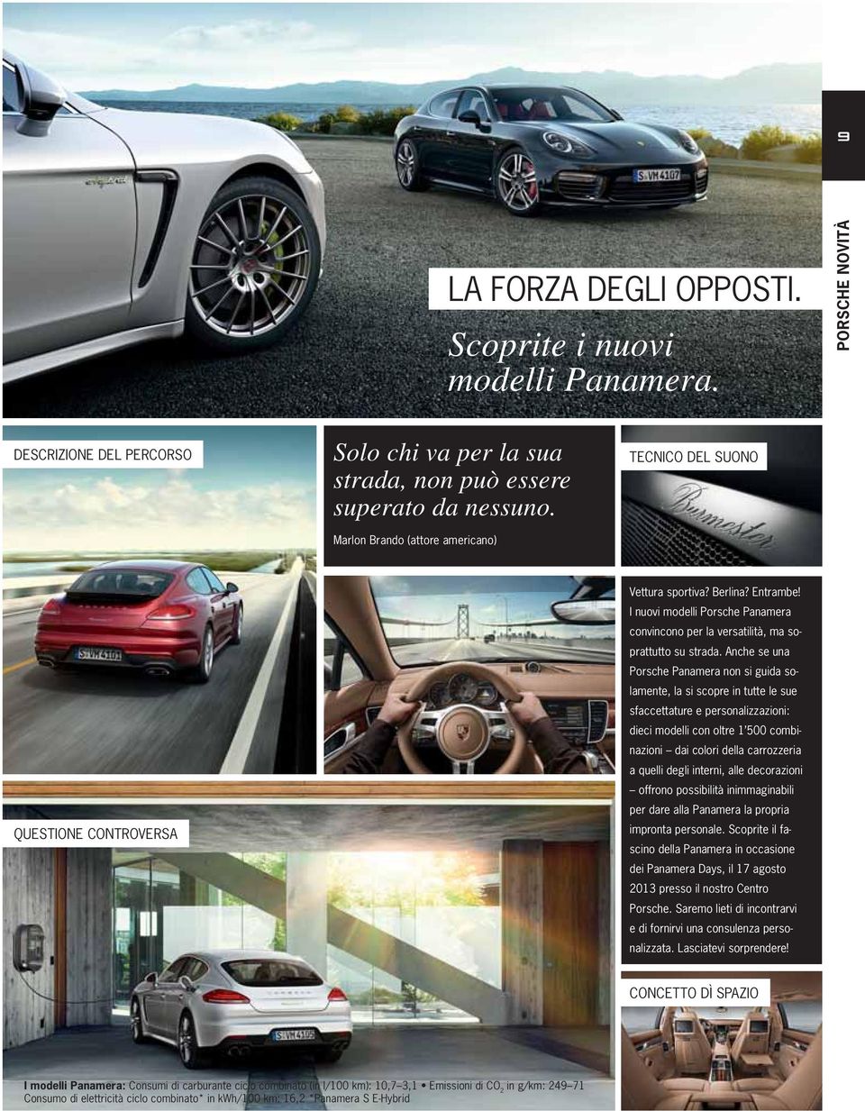 Anche se una Porsche Panamera non si guida solamente, la si scopre in tutte le sue sfaccettature e personalizzazioni: dieci modelli con oltre 1 500 combinazioni dai colori della carrozzeria a quelli