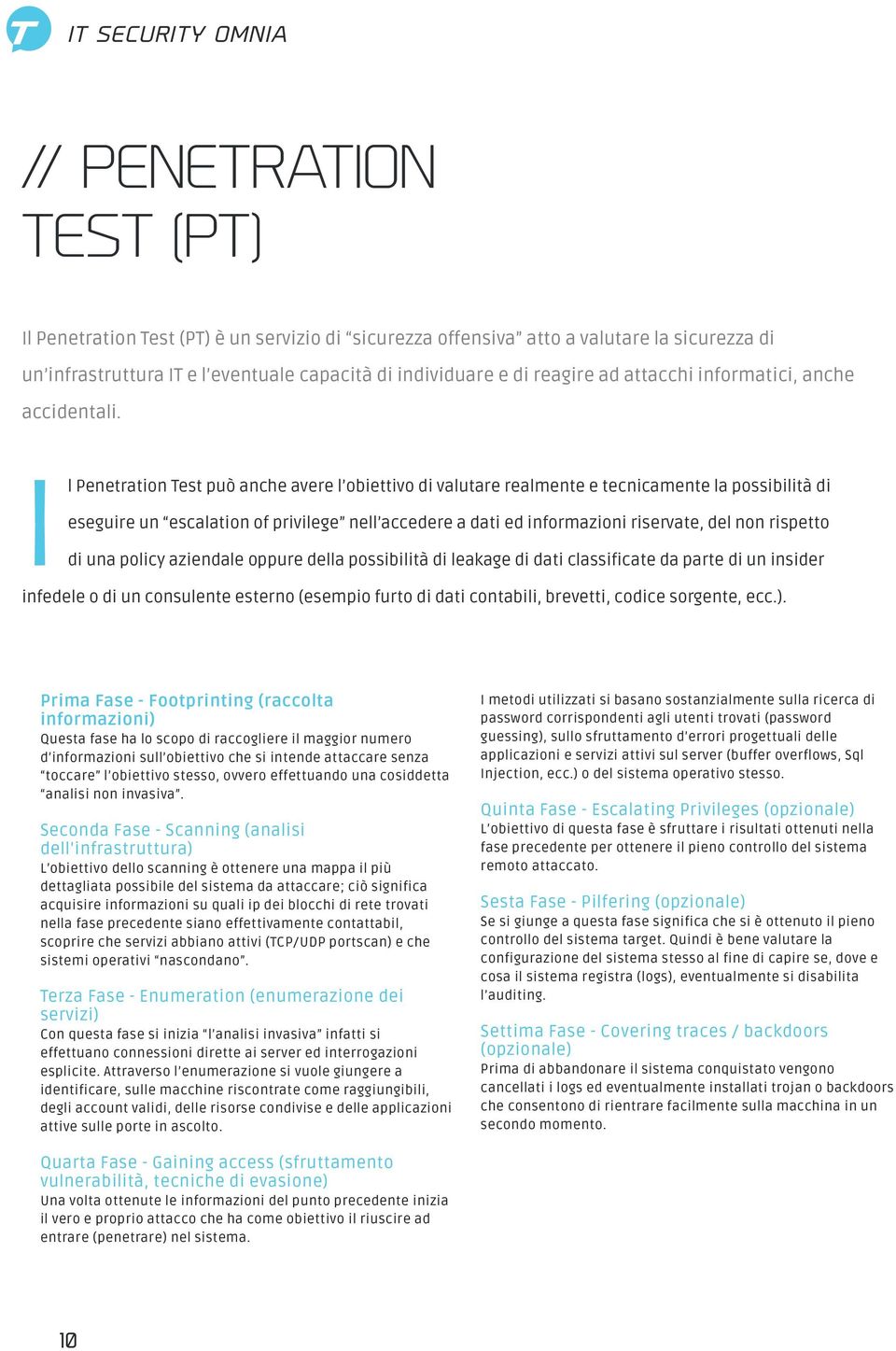 Il Penetration est può anche avere l obiettivo di valutare realmente e tecnicamente la possibilità di eseguire un escalation of privilege nell accedere a dati ed informazioni riservate, del non