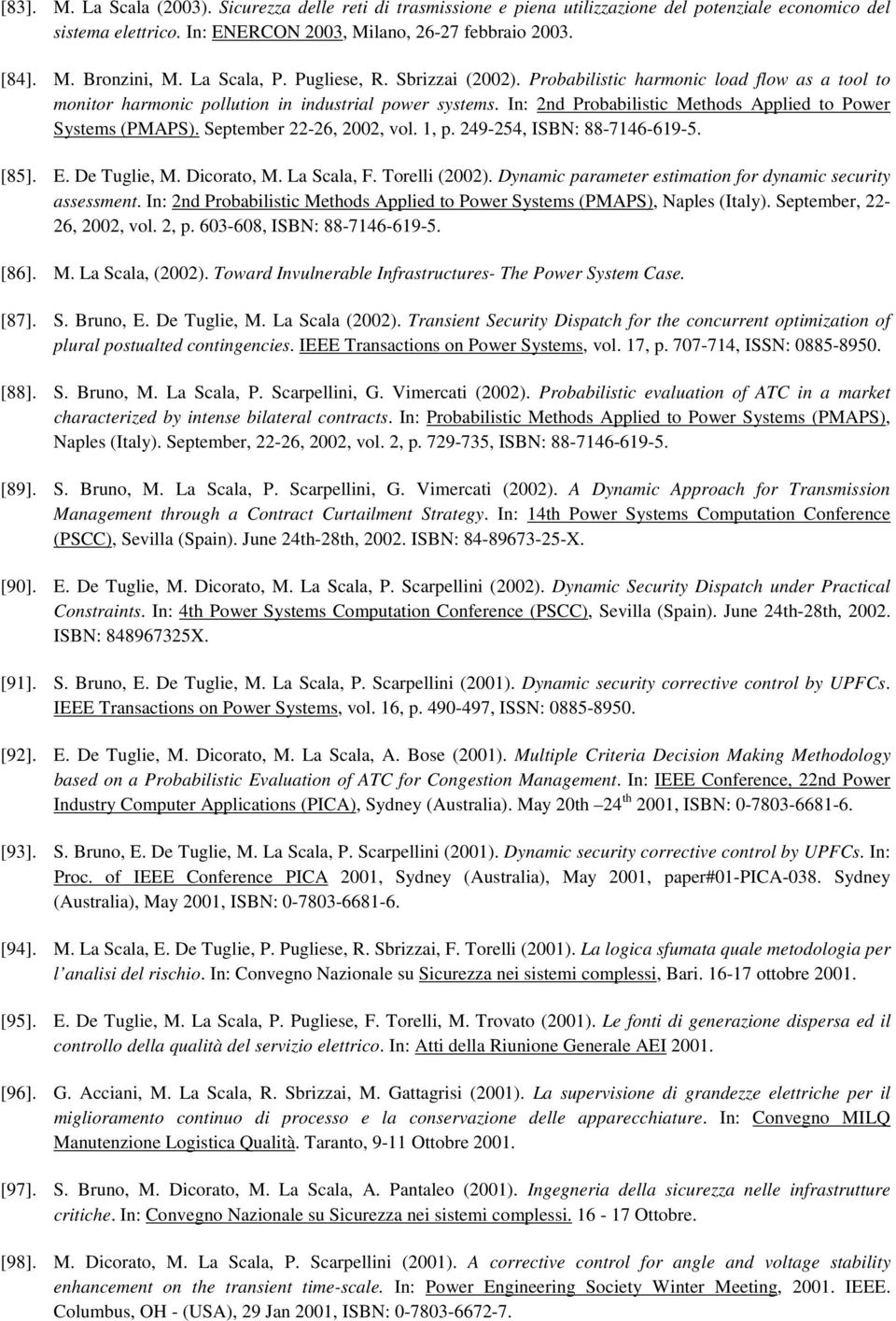 In: 2nd Probabilistic Methods Applied to Power Systems (PMAPS). September 22-26, 2002, vol. 1, p. 249-254, ISBN: 88-7146-619-5. [85]. E. De Tuglie, M. Dicorato, M. La Scala, F. Torelli (2002).