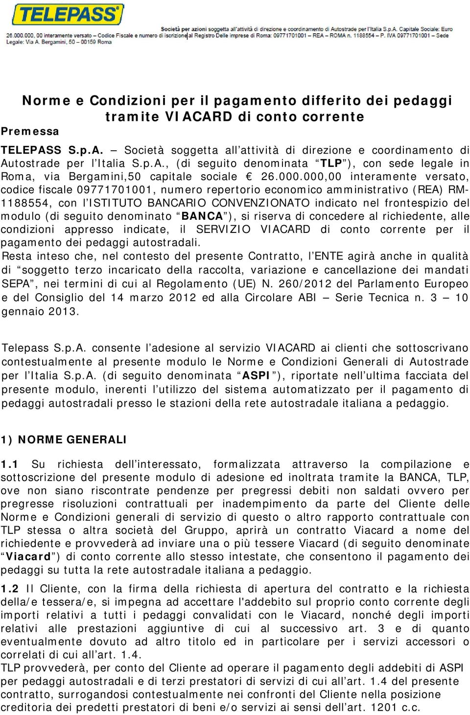 000,00 interamente versato, codice fiscale 09771701001, numero repertorio economico amministrativo (REA) RM- 1188554, con l ISTITUTO BANCARIO CONVENZIONATO indicato nel frontespizio del modulo (di