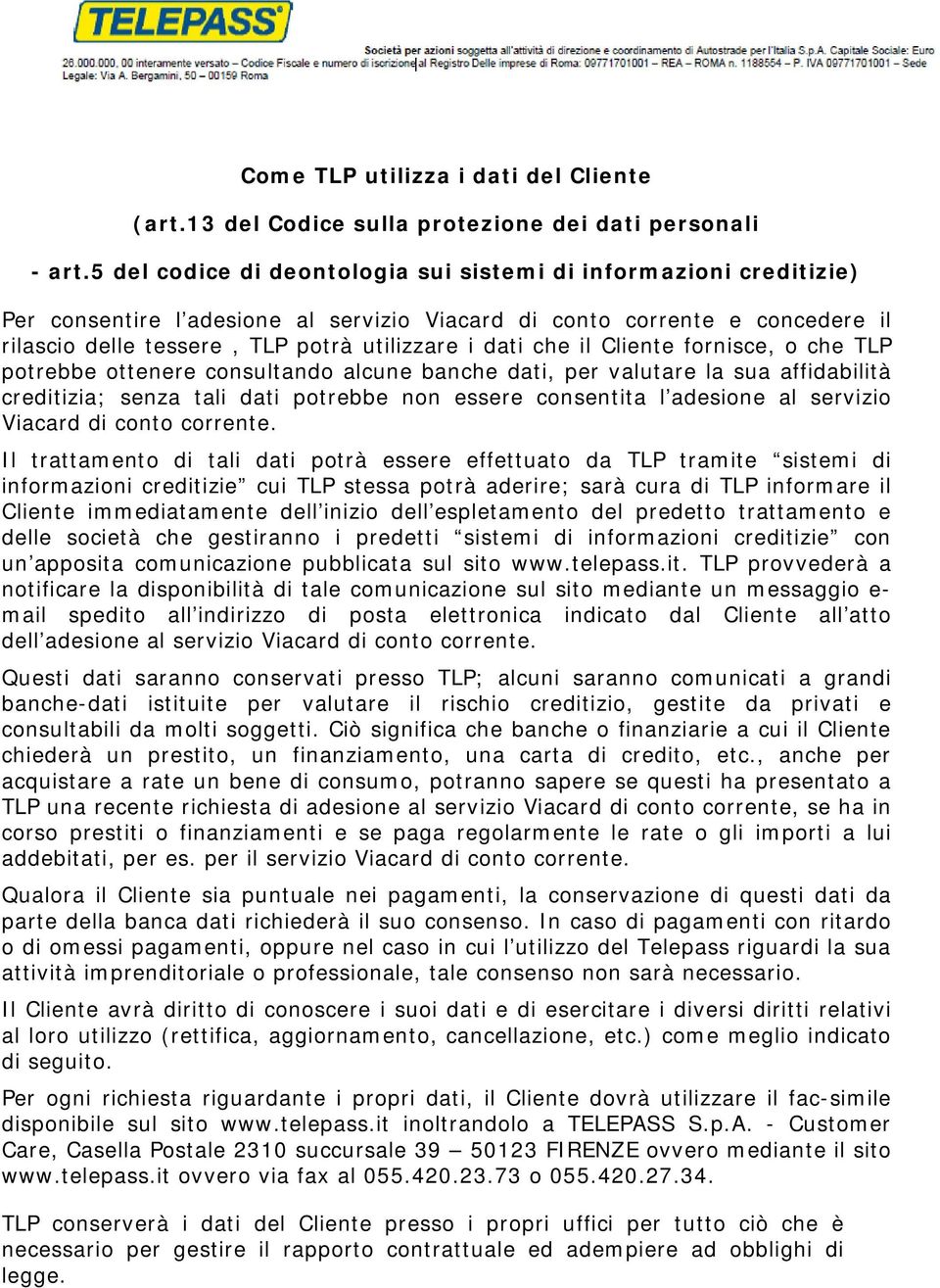 che il Cliente fornisce, o che TLP potrebbe ottenere consultando alcune banche dati, per valutare la sua affidabilità creditizia; senza tali dati potrebbe non essere consentita l adesione al servizio