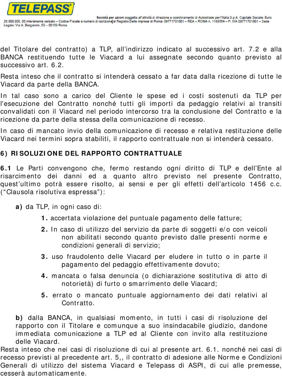 Resta inteso che il contratto si intenderà cessato a far data dalla ricezione di tutte le Viacard da parte della BANCA.