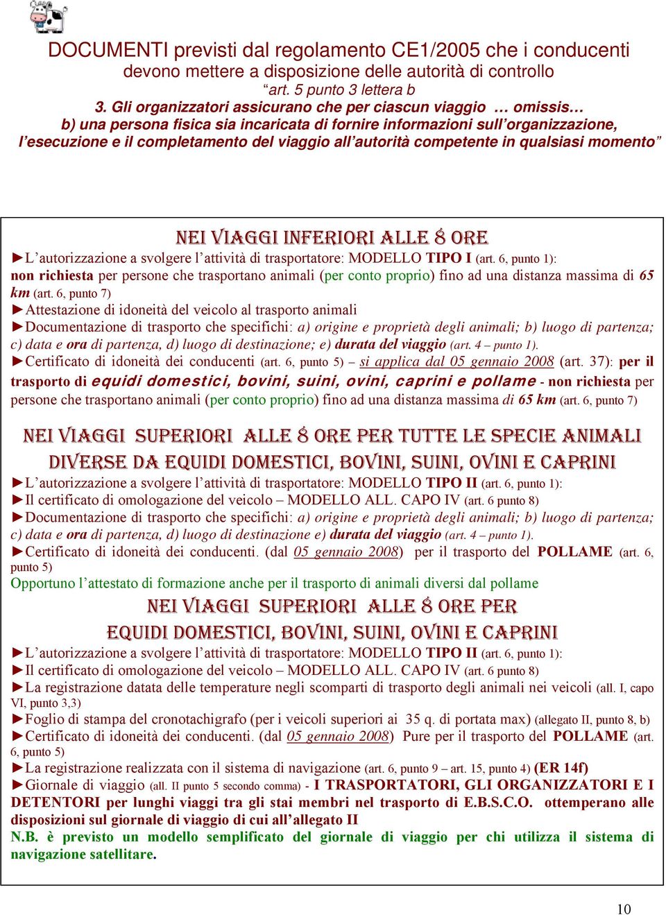 competente in qualsiasi momento NEI VIAGGI INFERIORI ALLE 8 ORE L autorizzazione a svolgere l attività di trasportatore: MODELLO TIPO I (art.