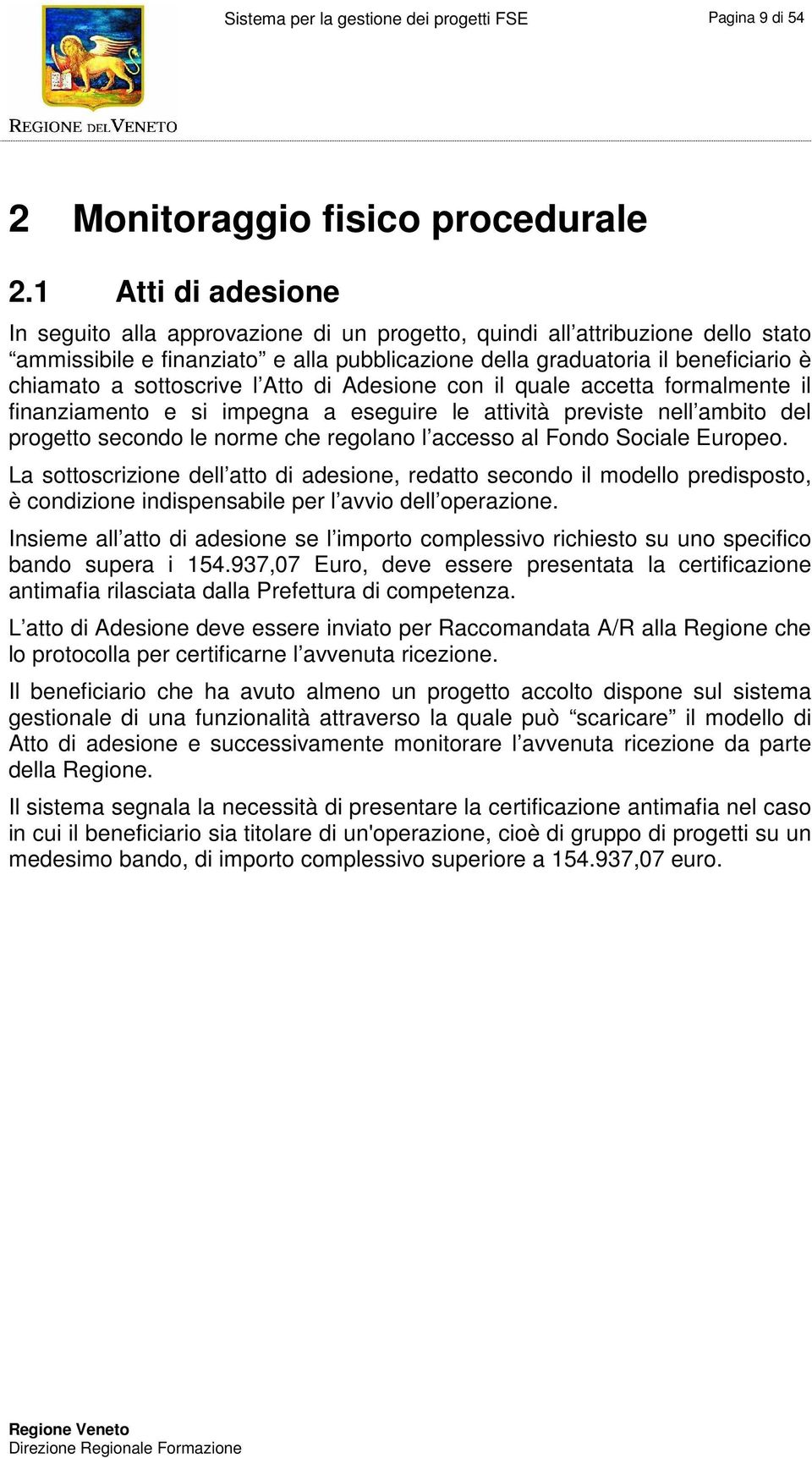 sottoscrive l Atto di Adesione con il quale accetta formalmente il finanziamento e si impegna a eseguire le attività previste nell ambito del progetto secondo le norme che regolano l accesso al Fondo